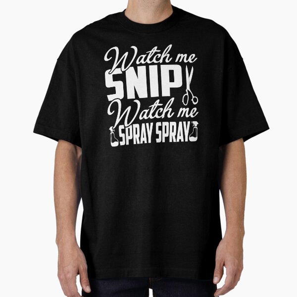 Hair Stylist T-Shirt Watch Me Snip Watch Me Spray Spray Tee Hair Stylist T-Shirt Watch Me Snip Watch Me Spray Spray Tee