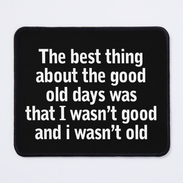 Item preview, The Best Thing About The Good Old Days Was That I Wasn't designed and sold by Lara Jalade.