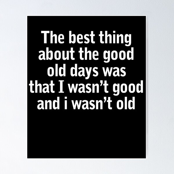 Item preview, The Best Thing About The Good Old Days Was That I Wasn't designed and sold by Lara Jalade.