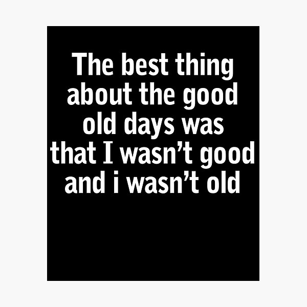 Item preview, The Best Thing About The Good Old Days Was That I Wasn't designed and sold by Lara Jalade.