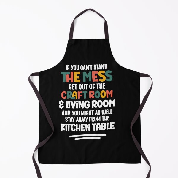 Item preview, It You Can't Stand The Mess Get Out Of The Craft Room Living Room And You Might As Well Stay Away From The Kiechen Table designed and sold by Bjar Hani.