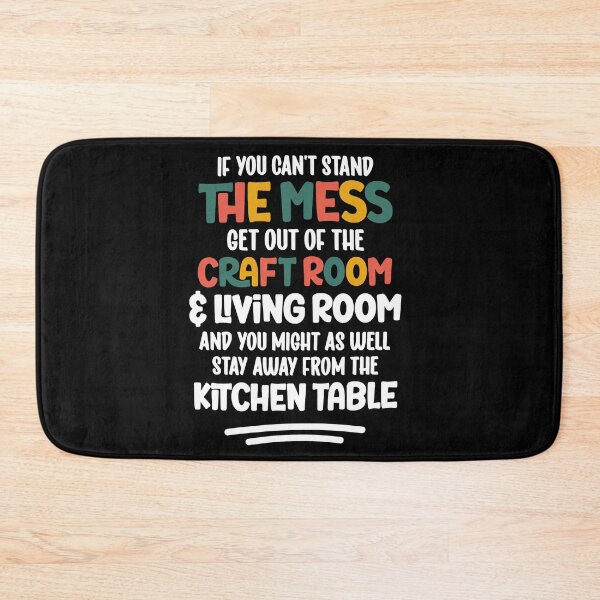 Item preview, It You Can't Stand The Mess Get Out Of The Craft Room Living Room And You Might As Well Stay Away From The Kiechen Table designed and sold by Bjar Hani.