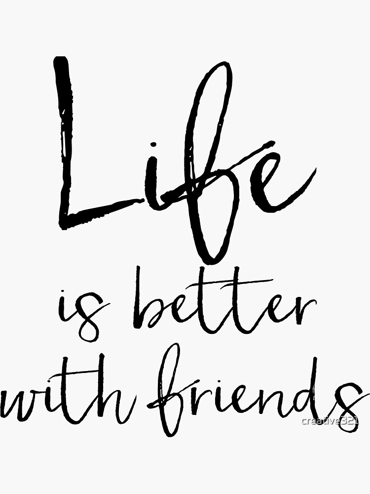 "Life is Better with Friends Design" Sticker by creative321 Redbubble