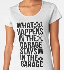 What Happens In The Garage Stays In The Garage Women's Premium T-Shirt