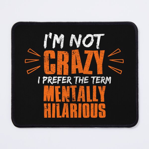 Item preview, Im Not Crazy I Prefer The Term Mentally Hilarious designed and sold by FNStuff.