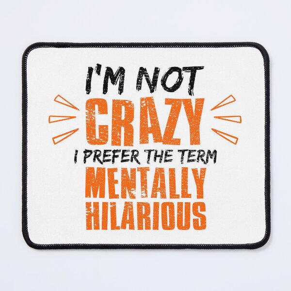 Item preview, Im Not Crazy I Prefer The Term Mentally Hilarious designed and sold by FNStuff.