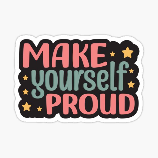 Make yourself Proud Sticker for Sale by lorihinner