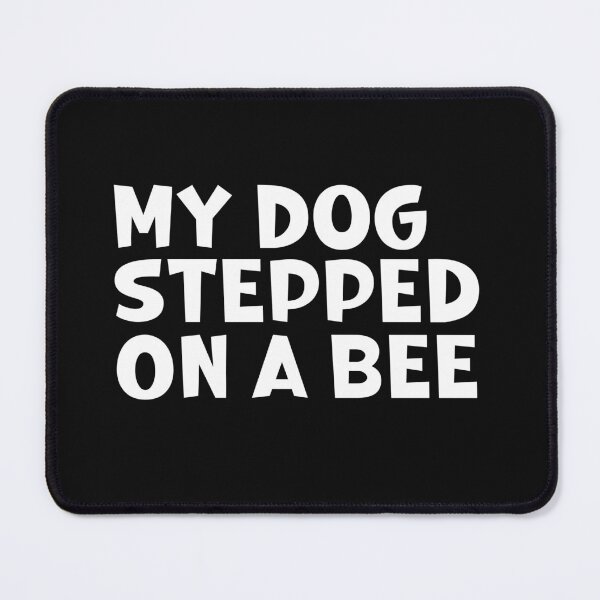 Item preview, My dog stepped on a bee designed and sold by HotYoga.