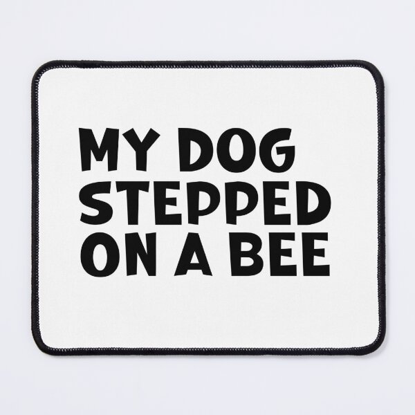 Item preview, My dog stepped on a bee designed and sold by HotYoga.