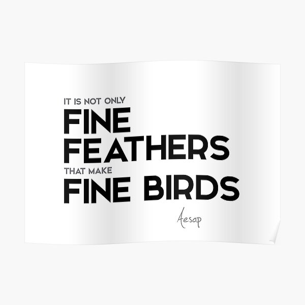 fine feathers, fine birds - aesop Poster