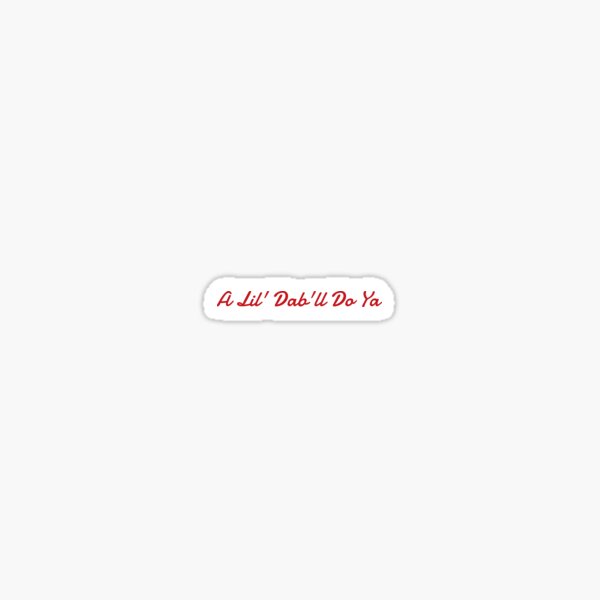 A Lil' Dab'll Do Ya Sticker