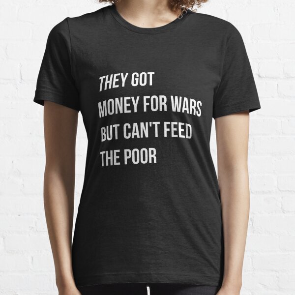 They got money for wars but can't feed the poor - White Text Essential T-Shirt