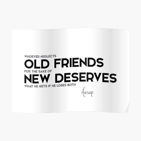 neglects old friends - aesop Poster