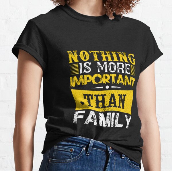 Nothing is more important than family Classic T-Shirt