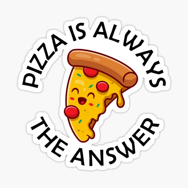 "Pizza Is Always The Answer Funny Pizza Quote" Sticker for Sale by
