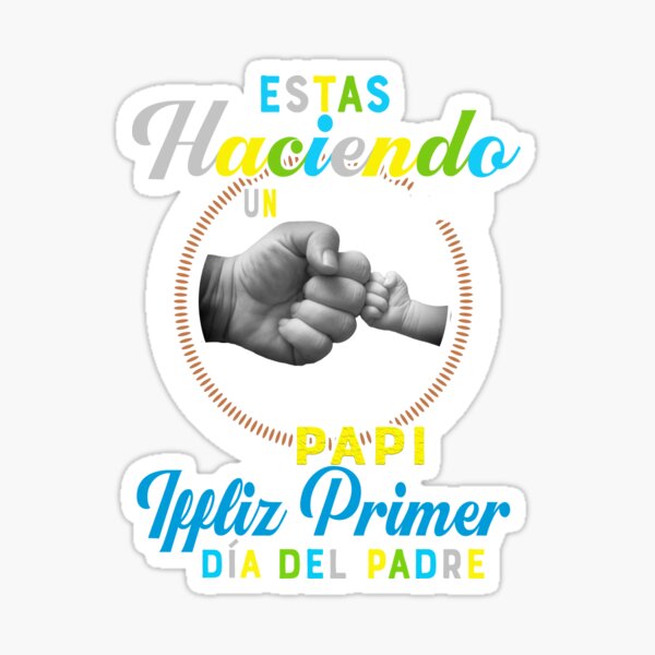 ESTAS HACIENDO UN buen trabajo PAPI iFELIZ PRIMER DIA Sticker