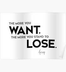 more want, more lose - aesop Poster