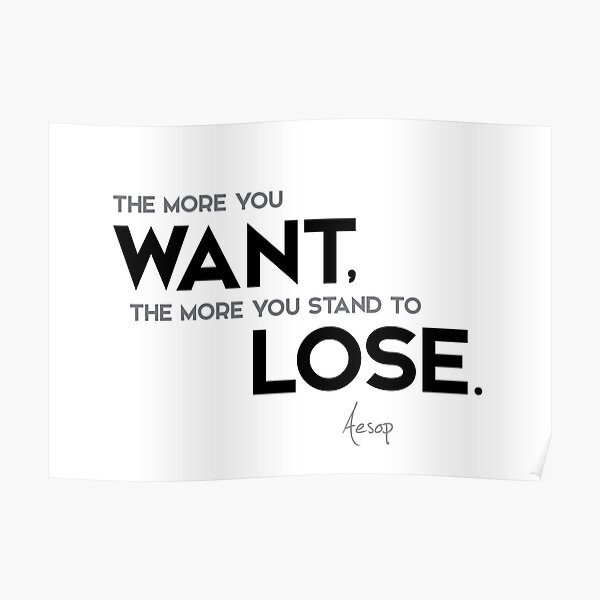 more want, more lose - aesop Poster