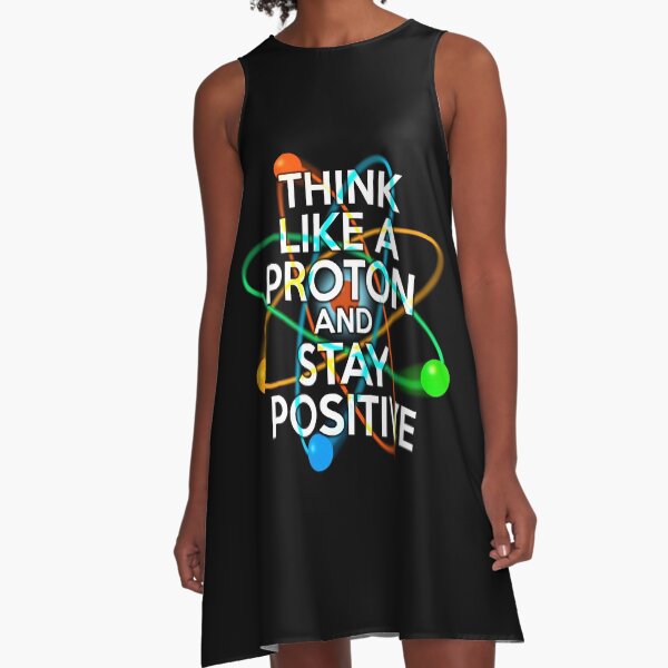 THINK LIKE A PROTON AND STAY POSITIVE Fun Science Quote A-Line Dress