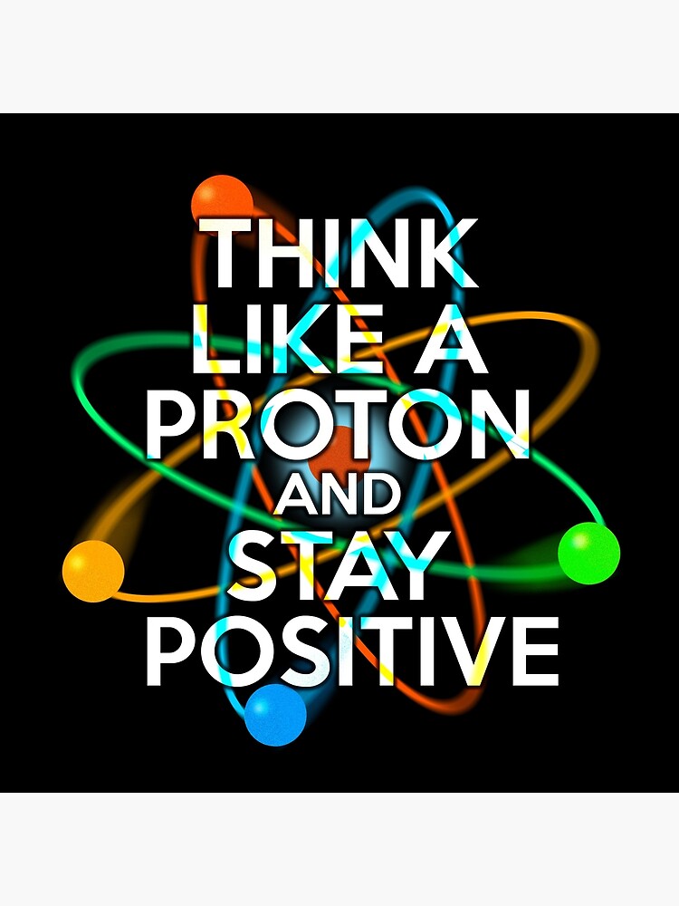 think-like-a-proton-and-stay-positive-fun-science-quote-poster-for