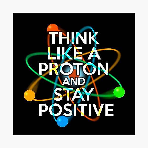 Item preview, THINK LIKE A PROTON AND STAY POSITIVE Fun Science Quote designed and sold by theimagezone.