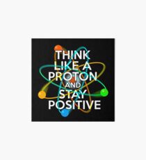 Think like a proton and stay positive Art Board