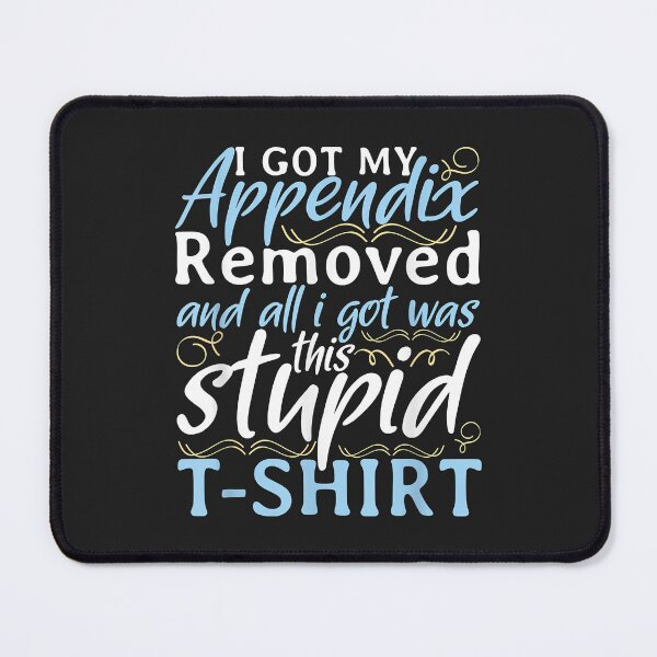 Item preview, I Got My Appendix Removed and All I Got Was This Stupid designed and sold by Corelli87.