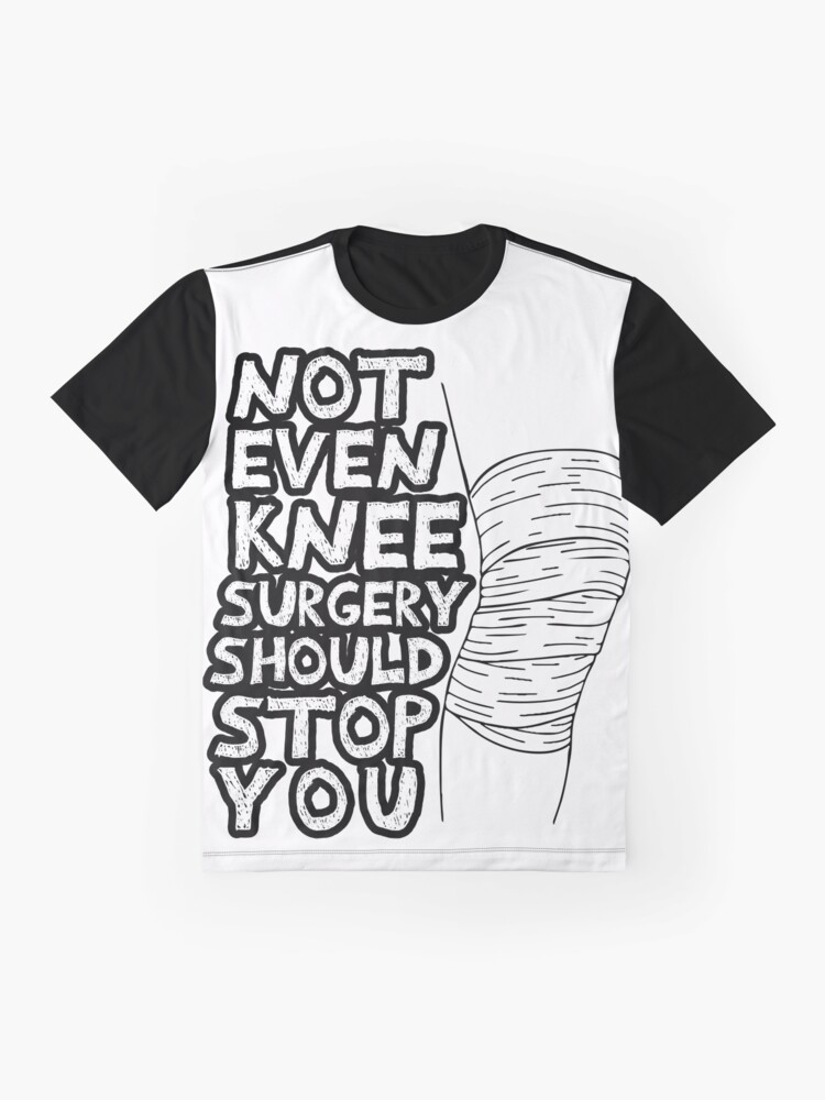 Not even knee surgery should stop you, knee surgery gift, knee recovery |  Graphic T-Shirt