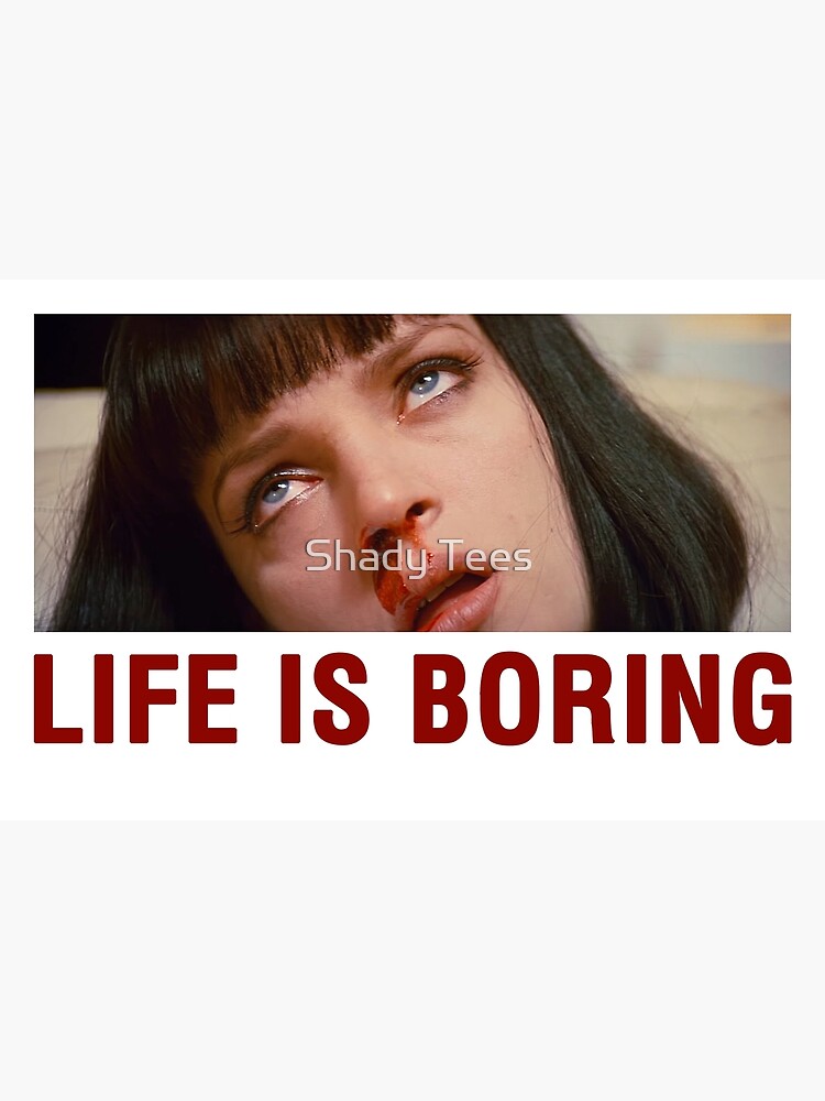 Uk beautiful is boring. Life is boring. Life is boring Pulp Fiction. Life is boring футболка. Being boring.