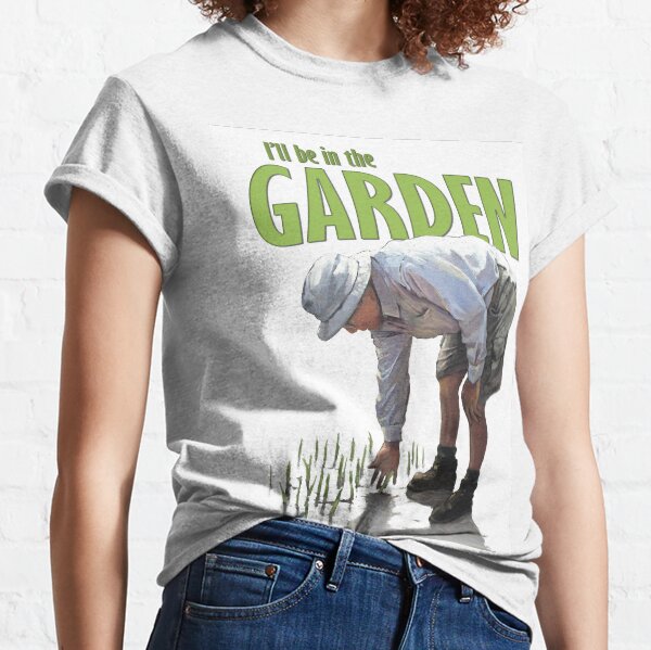 I'll Be In The Garden Classic T-Shirt