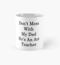 Don't Mess With My Dad He's An Art Teacher Mug