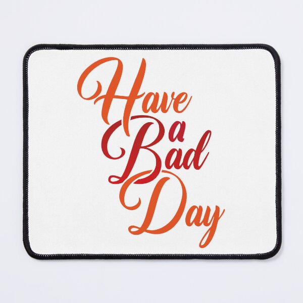 Item preview, Have a Bad Day designed and sold by Steven Coman.