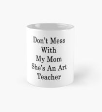 Don't Mess With My Mom She's An Art Teacher Mug