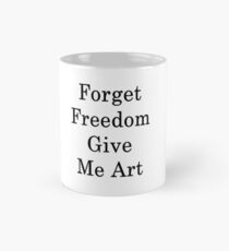 Forget Freedom Give Me Art Mug
