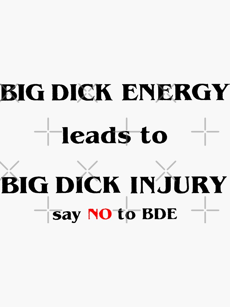 Big Dick Energy Leads To Big Dick Injury Say No To Bde Sticker For Sale By Ziyadshopp Redbubble