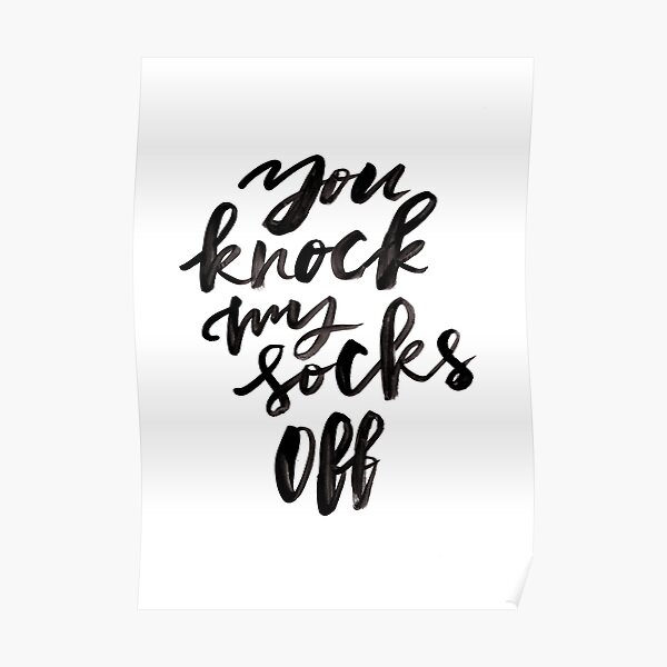 "You Knock My Socks Off" Poster for Sale by BlueMyMind Redbubble