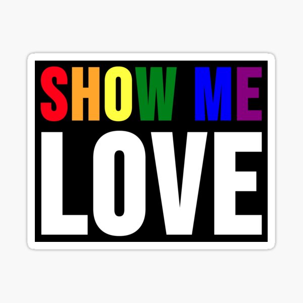 Show Me Love (Letters in Gay Flag Colors And White Color) Sticker