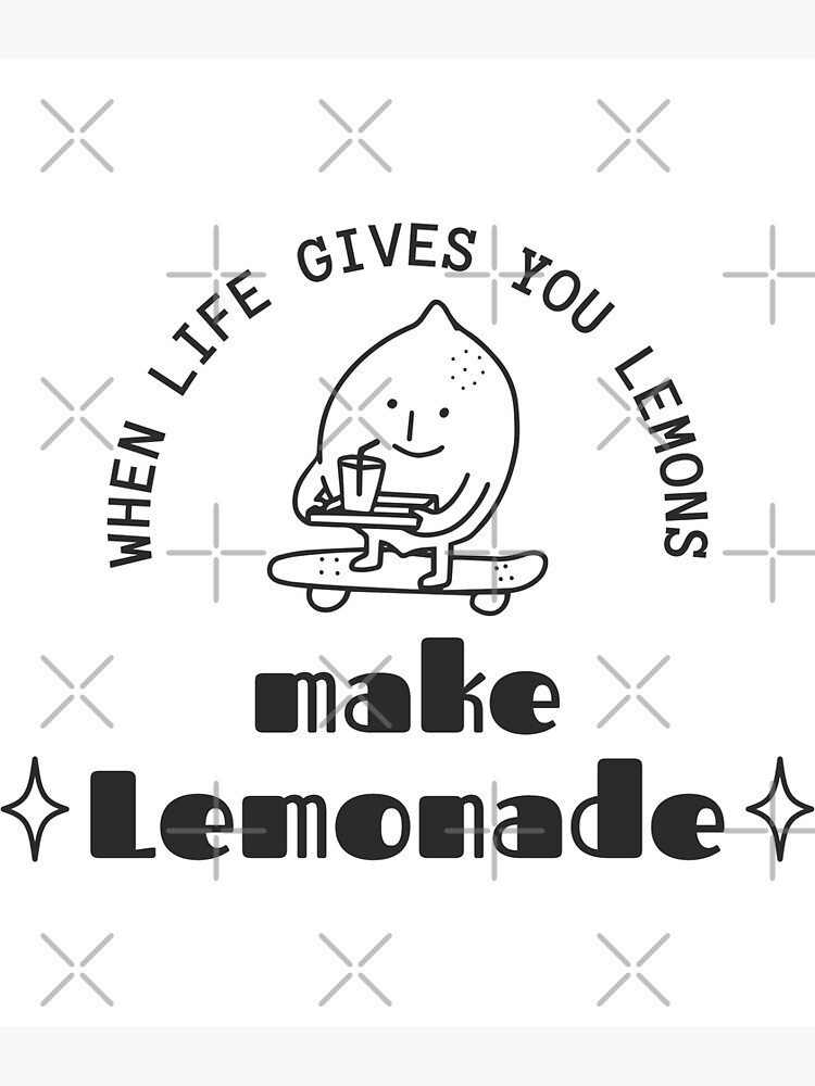 "When Life Gives You Lemons Make Lemonade." Poster for Sale by