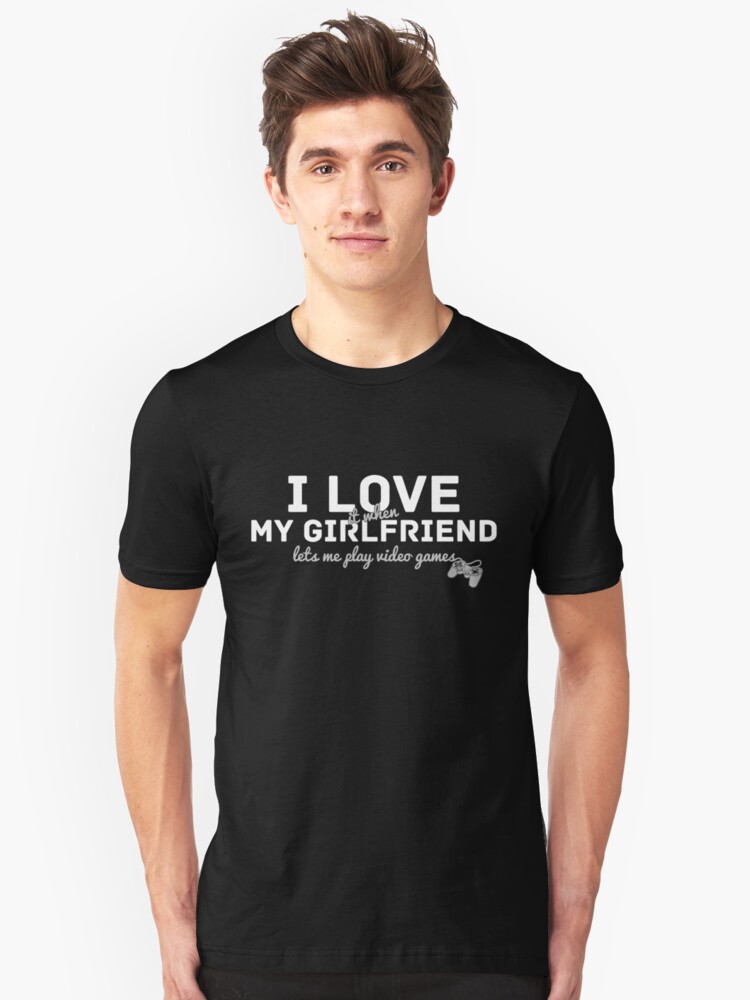 play my videogames\u0027 by love me when  it girlfriend \u0027I let\u0027s T-Shirt CasualMood