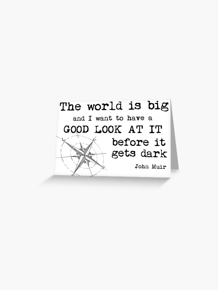 The world is big and I want to have a good look at it before it gets dark.  - Inspirational Quotes