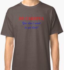 Be Careful Classic T-Shirt