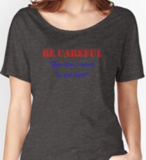 Be Careful Women's Relaxed Fit T-Shirt