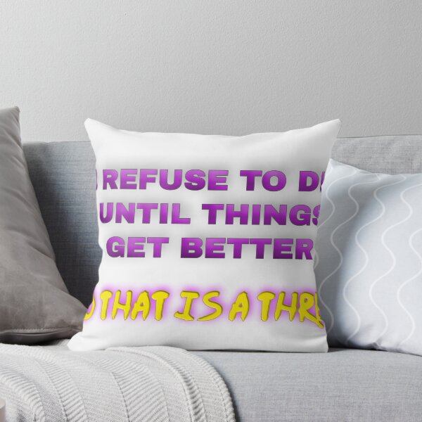Item preview, I refuse to die until things get better - and that is a threat! designed and sold by Mistreena.