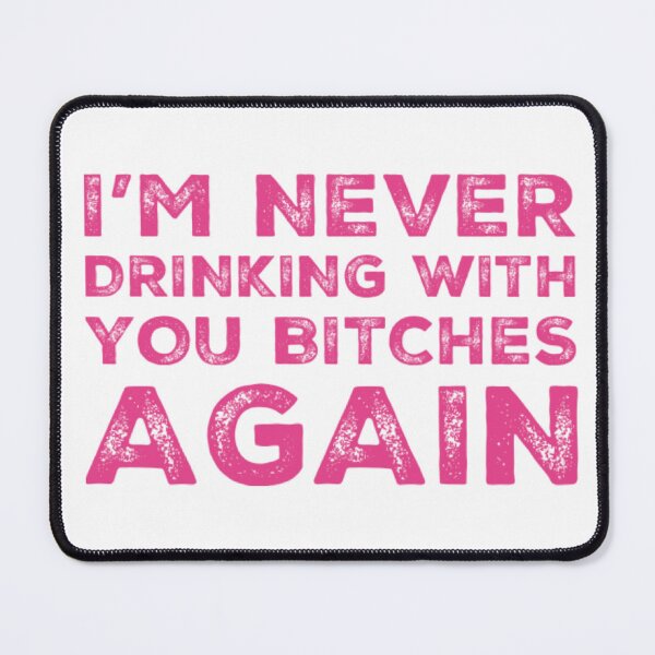Item preview, Im Never Drinking With You Bitches Again! A Great Design for Those Whos Friends Lead Them Astray and Are A Bad Influence.  designed and sold by That Cheeky Tee.