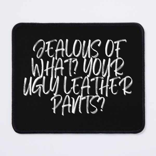 Item preview, Jealous of what? Your ugly leather pants? designed and sold by Spiffle.