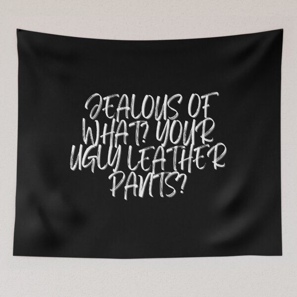 Item preview, Jealous of what? Your ugly leather pants? designed and sold by Spiffle.