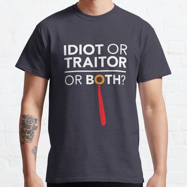 Idiot, Traitor or both Classic T-Shirt