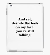 And Yet, Despite the Look on my Face, You're Still Talking iPad Case/Skin