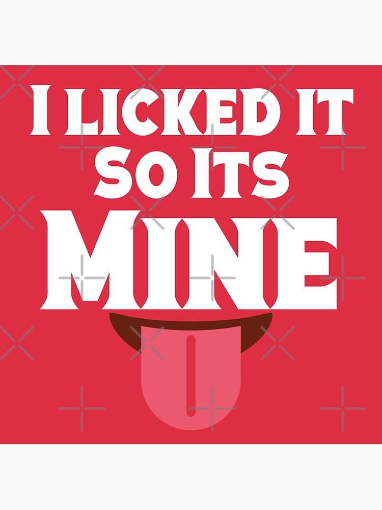 I Licked It So Its Mine Stickers for Sale