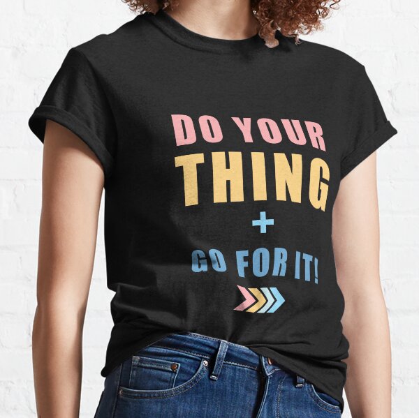Do Your Thing and Go For It Classic T-Shirt